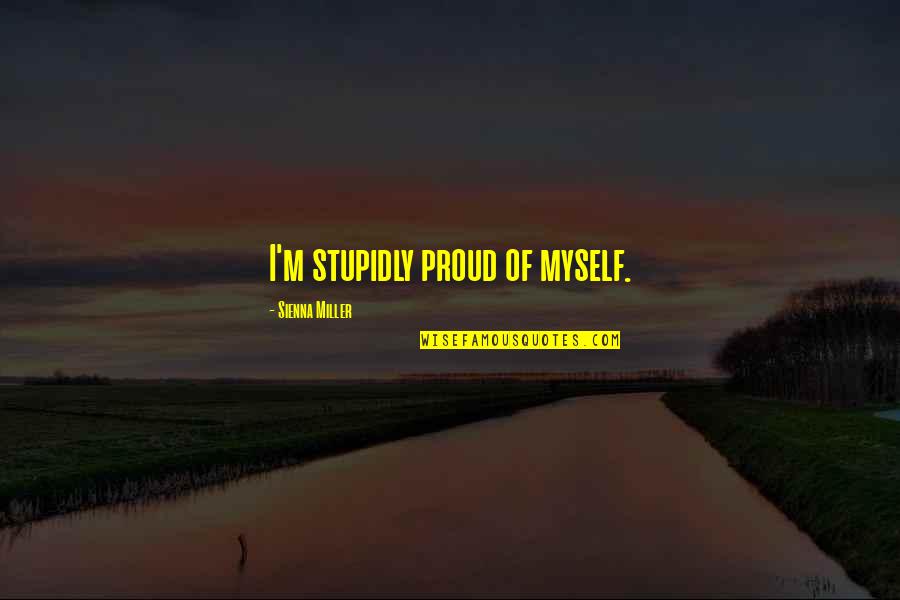 Hetgeen Of Het Quotes By Sienna Miller: I'm stupidly proud of myself.
