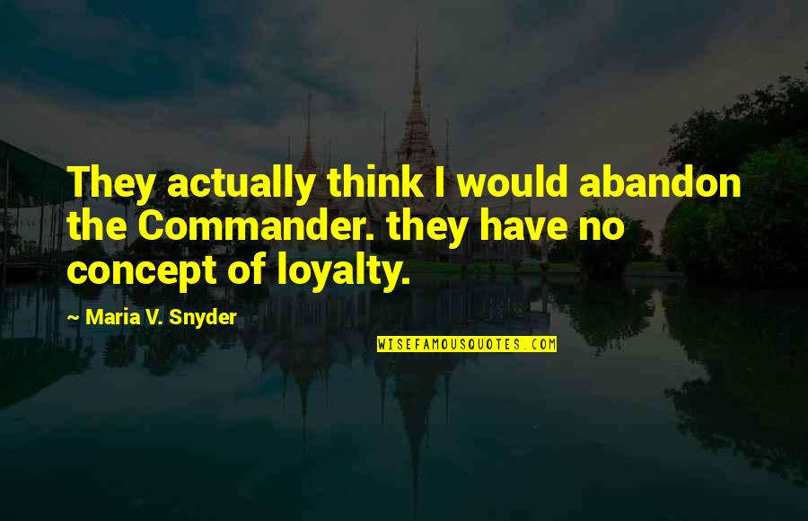 Hetre Bois Quotes By Maria V. Snyder: They actually think I would abandon the Commander. Hetre Bois Quotes By Maria V. Snyder: They actually think I would abandon the Commander.