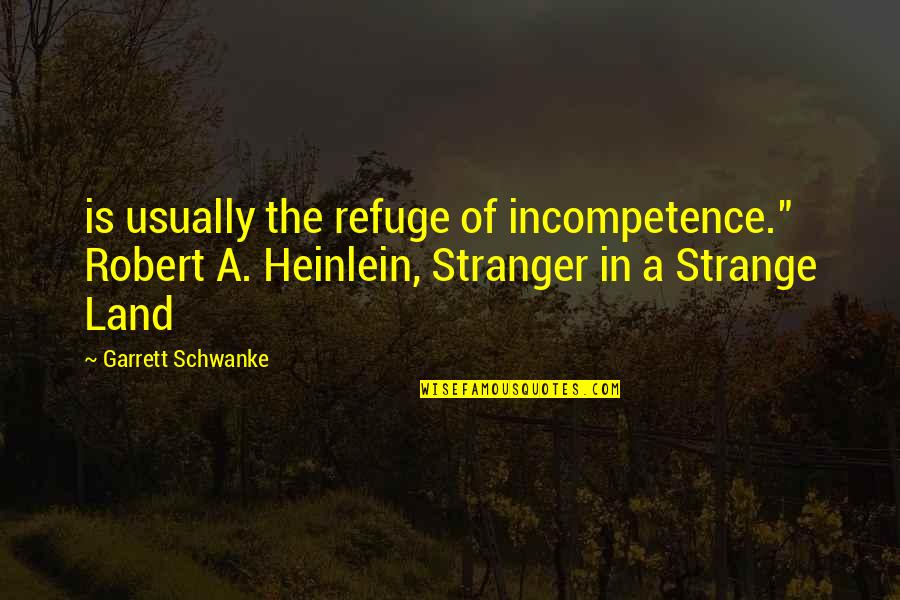 Hetrosexuals Quotes By Garrett Schwanke: is usually the refuge of incompetence." Robert A.