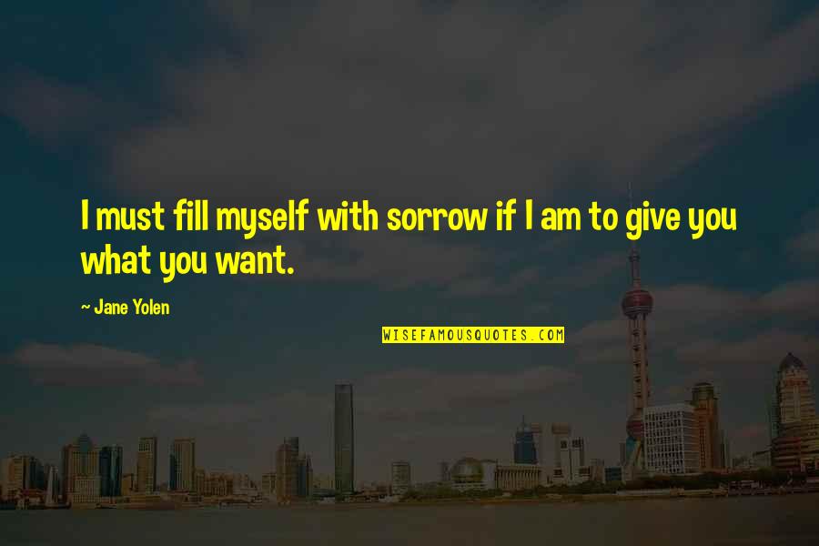 Hetrosexuals Quotes By Jane Yolen: I must fill myself with sorrow if I Hetrosexuals Quotes By Jane Yolen: I must fill myself with sorrow if I