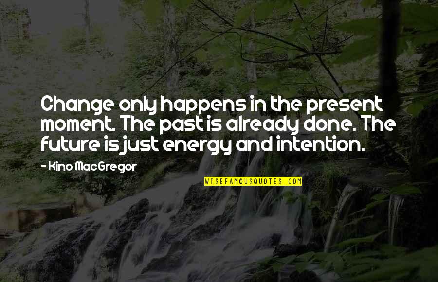 Hetson Kent Quotes By Kino MacGregor: Change only happens in the present moment. The