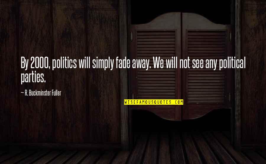 Hetson Leap Quotes By R. Buckminster Fuller: By 2000, politics will simply fade away. We Hetson Leap Quotes By R. Buckminster Fuller: By 2000, politics will simply fade away. We