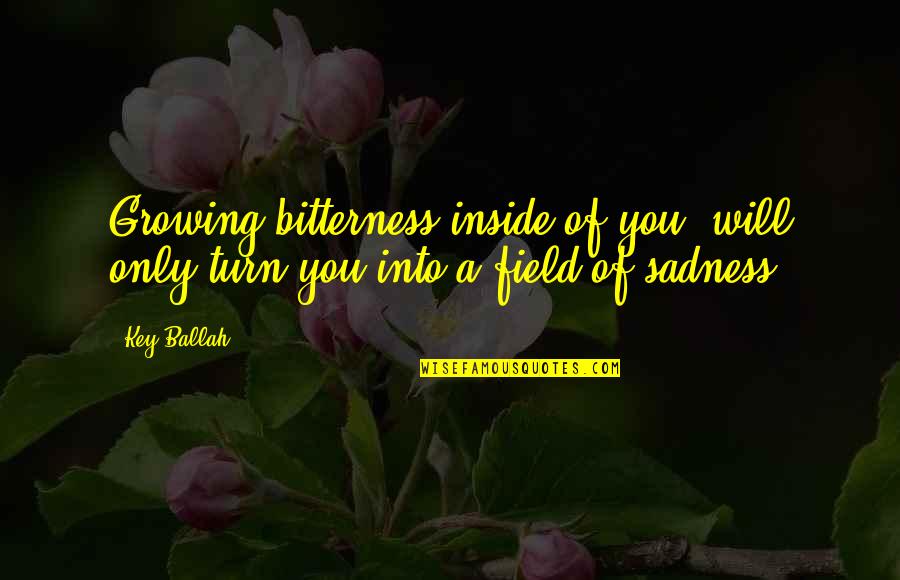 Hettena Quotes By Key Ballah: Growing bitterness inside of you, will only turn