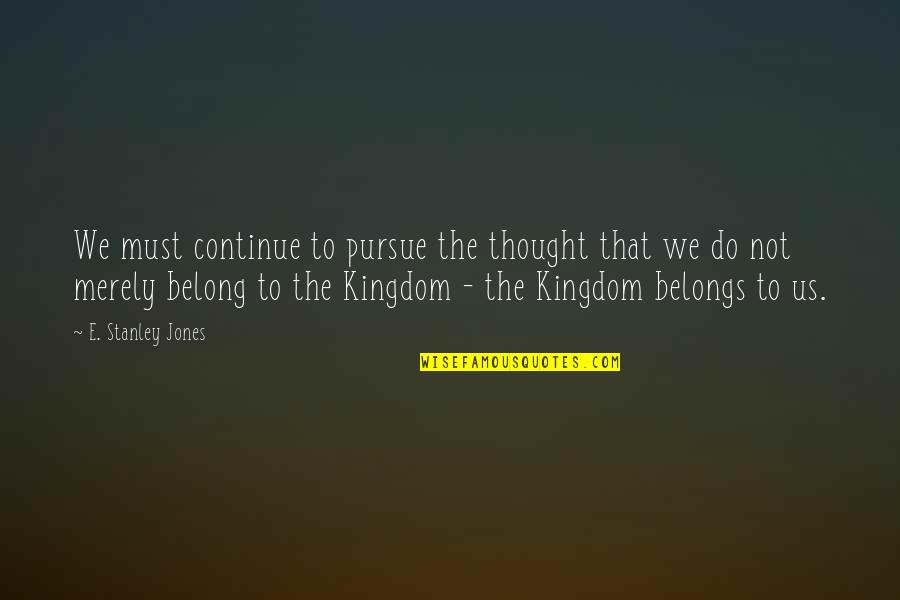 Hettera Quotes By E. Stanley Jones: We must continue to pursue the thought that Hettera Quotes By E. Stanley Jones: We must continue to pursue the thought that