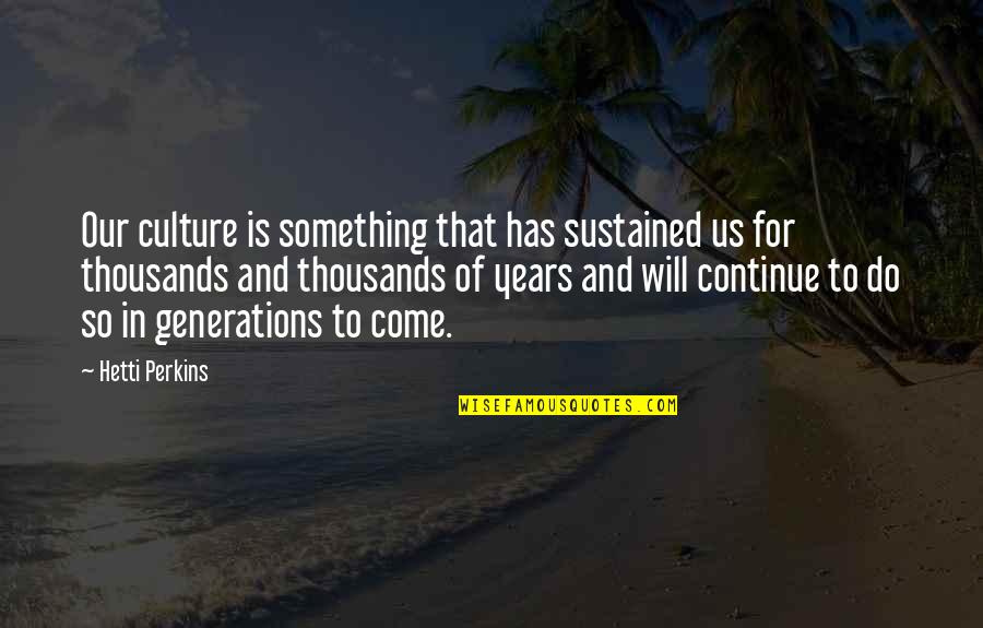 Hetti Perkins Quotes By Hetti Perkins: Our culture is something that has sustained us