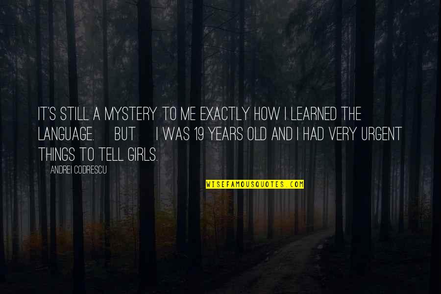Hettiarachchige Quotes By Andrei Codrescu: It's still a mystery to me exactly how Hettiarachchige Quotes By Andrei Codrescu: It's still a mystery to me exactly how