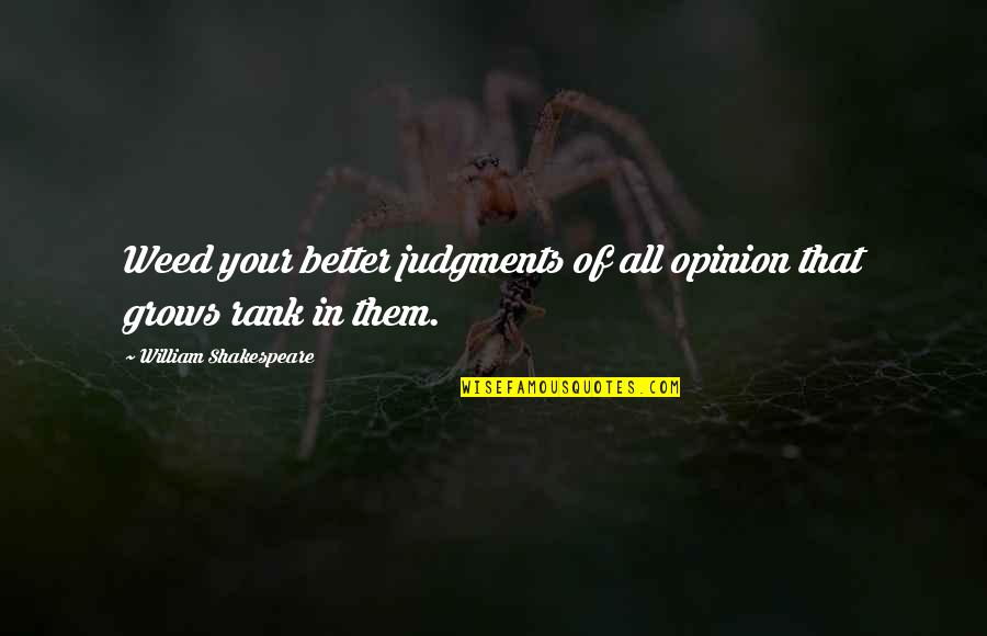 Hettie Jones Quotes By William Shakespeare: Weed your better judgments of all opinion that Hettie Jones Quotes By William Shakespeare: Weed your better judgments of all opinion that