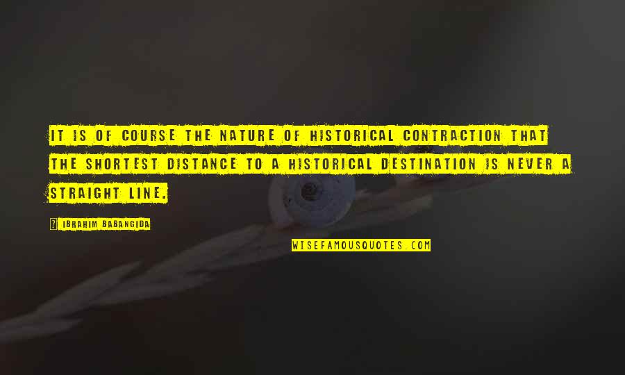 Hettleman Quotes By Ibrahim Babangida: It is of course the nature of historical Hettleman Quotes By Ibrahim Babangida: It is of course the nature of historical