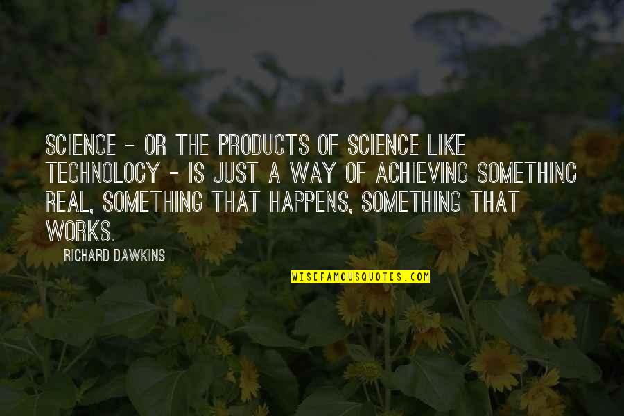Hettleman Quotes By Richard Dawkins: Science - or the products of science like Hettleman Quotes By Richard Dawkins: Science - or the products of science like