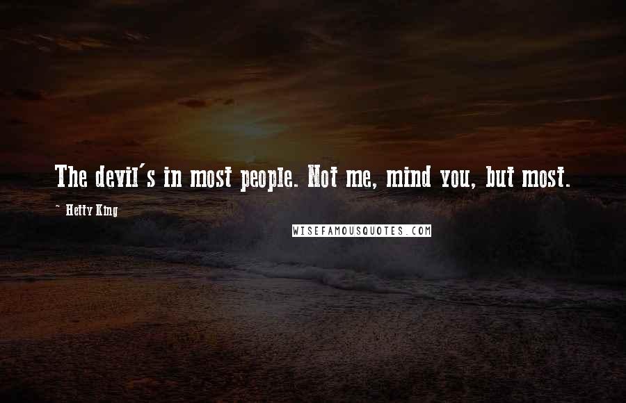 Hetty King quotes: The devil's in most people. Not me, mind you, but most.