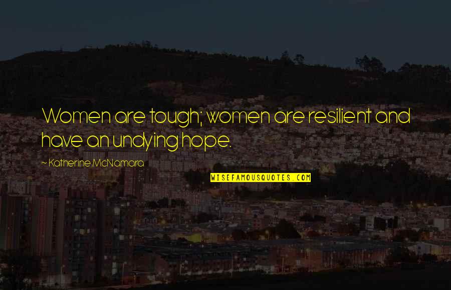 Hetty Land Quotes By Katherine McNamara: Women are tough; women are resilient and have Hetty Land Quotes By Katherine McNamara: Women are tough; women are resilient and have