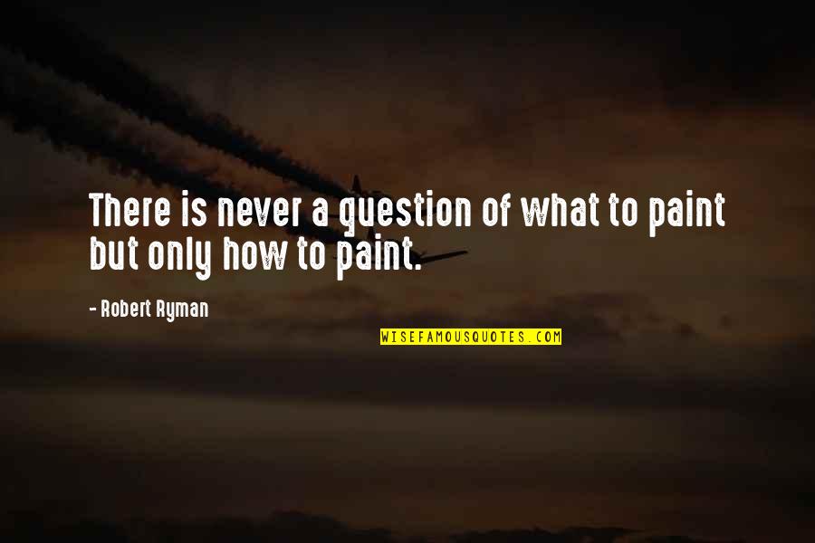 Hetty Land Quotes By Robert Ryman: There is never a question of what to