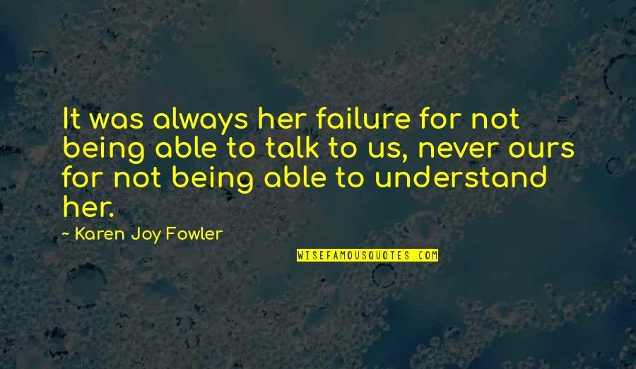Hetty Verolme Quotes By Karen Joy Fowler: It was always her failure for not being Hetty Verolme Quotes By Karen Joy Fowler: It was always her failure for not being