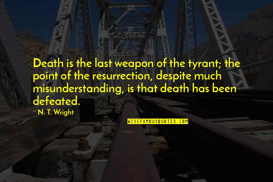 Hetzer Car Quotes By N. T. Wright: Death is the last weapon of the tyrant;