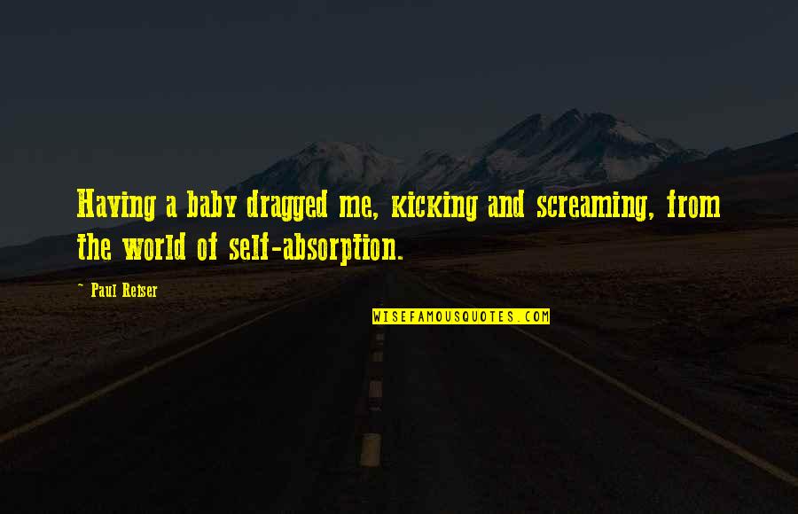 Hetzers Quotes By Paul Reiser: Having a baby dragged me, kicking and screaming,