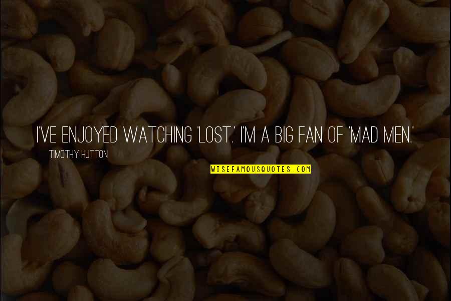 Hetzler Construction Quotes By Timothy Hutton: I've enjoyed watching 'Lost.' I'm a big fan Hetzler Construction Quotes By Timothy Hutton: I've enjoyed watching 'Lost.' I'm a big fan