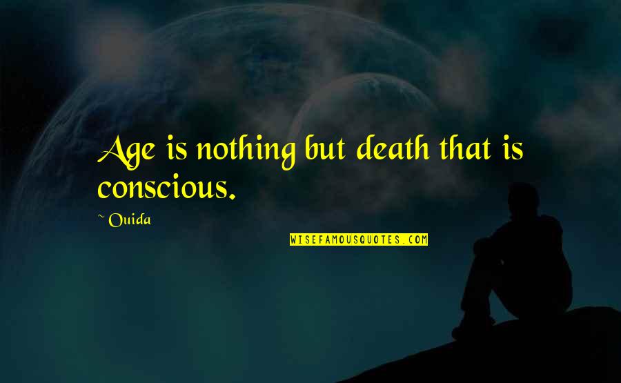 Heubach Porcelain Quotes By Ouida: Age is nothing but death that is conscious.
