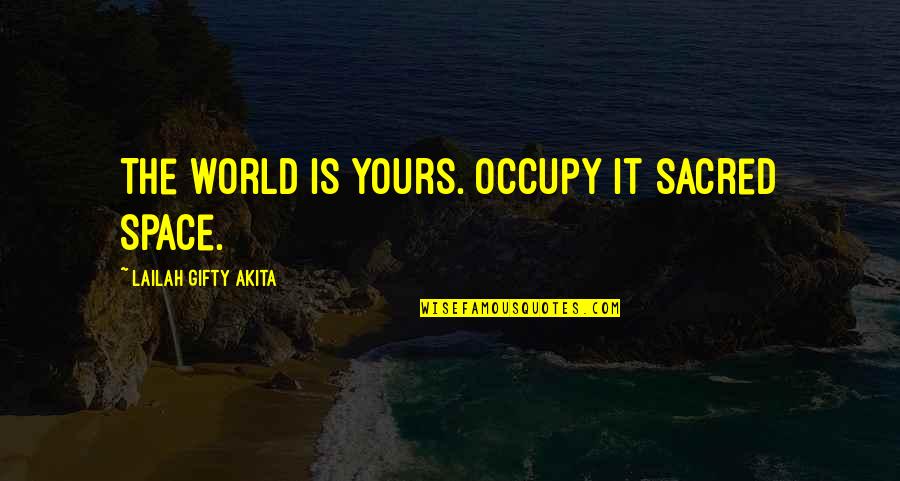 Heuckeroth Upenn Quotes By Lailah Gifty Akita: The world is yours. Occupy it sacred space. Heuckeroth Upenn Quotes By Lailah Gifty Akita: The world is yours. Occupy it sacred space.
