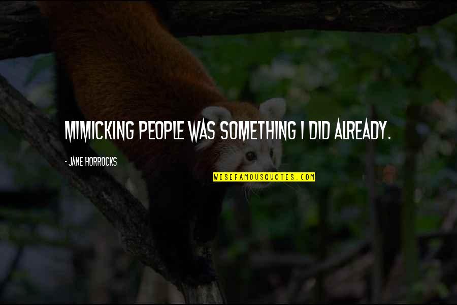 Heuermann Clinic Sioux Quotes By Jane Horrocks: Mimicking people was something I did already. Heuermann Clinic Sioux Quotes By Jane Horrocks: Mimicking people was something I did already.