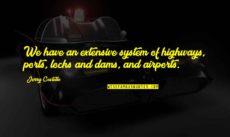 Heuferli Quotes By Jerry Costello: We have an extensive system of highways, ports,