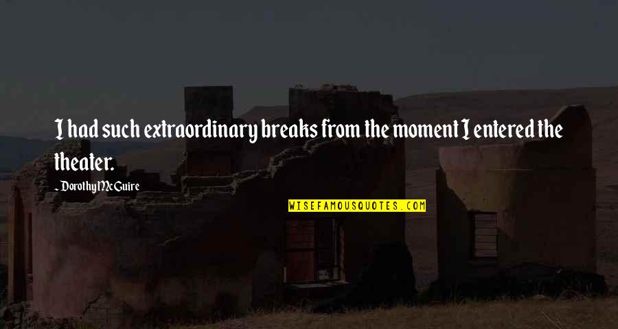 Heultje Quotes By Dorothy McGuire: I had such extraordinary breaks from the moment