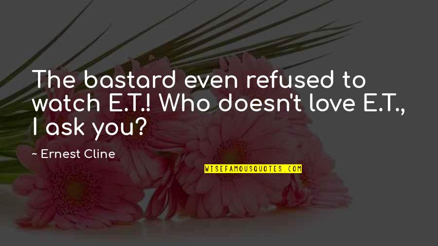Heumenic Quotes By Ernest Cline: The bastard even refused to watch E.T.! Who