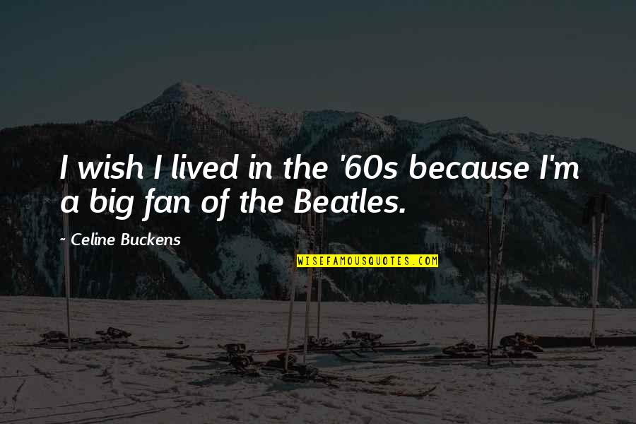 Heures De Priere Quotes By Celine Buckens: I wish I lived in the '60s because
