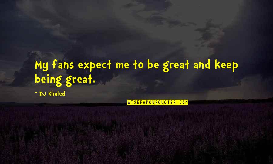 Heureuse Masculine Quotes By DJ Khaled: My fans expect me to be great and