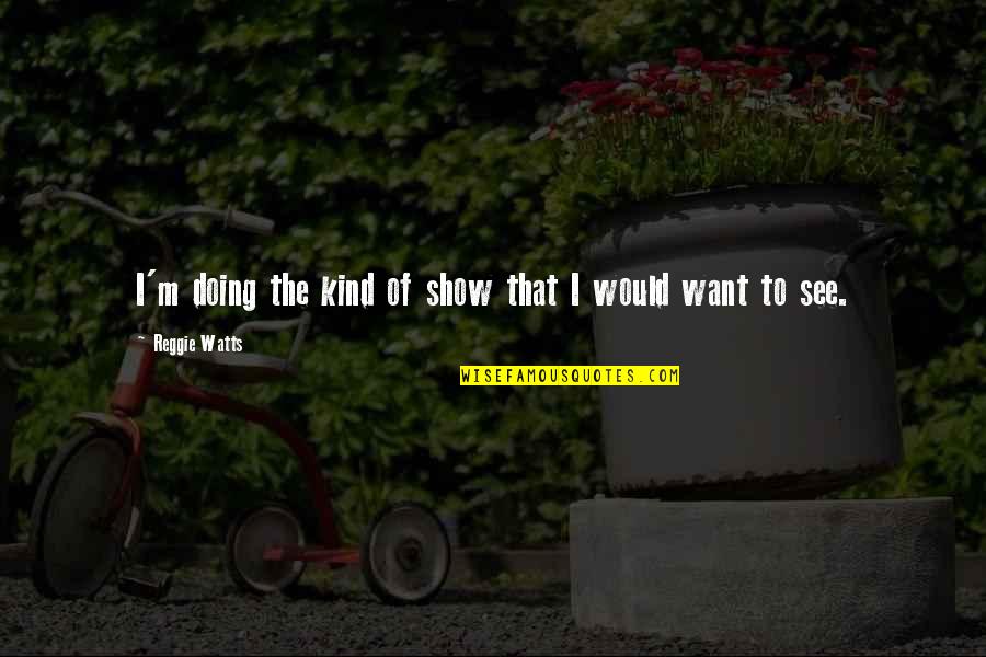 Heureuse Masculine Quotes By Reggie Watts: I'm doing the kind of show that I Heureuse Masculine Quotes By Reggie Watts: I'm doing the kind of show that I