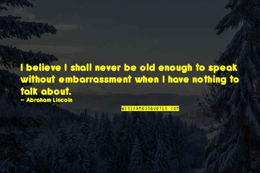 Heurich Buffet Quotes By Abraham Lincoln: I believe I shall never be old enough