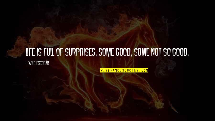 Heuring Breuer Quotes By Pablo Escobar: Life is full of surprises, some good, some Heuring Breuer Quotes By Pablo Escobar: Life is full of surprises, some good, some