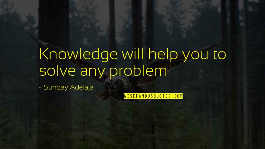 Heuring Breuer Quotes By Sunday Adelaja: Knowledge will help you to solve any problem Heuring Breuer Quotes By Sunday Adelaja: Knowledge will help you to solve any problem