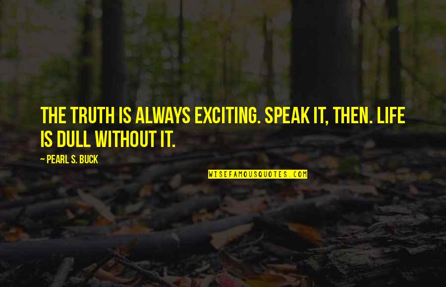 Heuring Coffee Quotes By Pearl S. Buck: The truth is always exciting. Speak it, then.