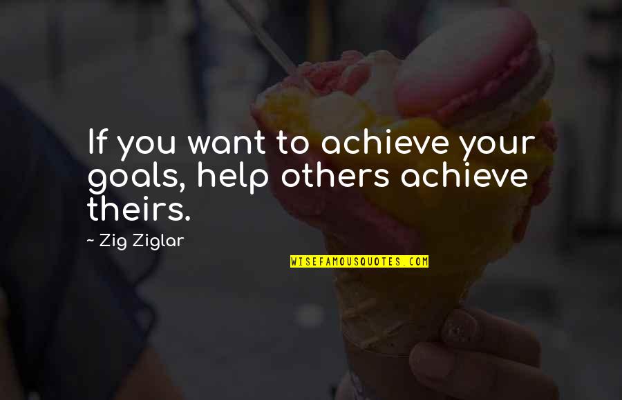 Heuristic Quotes By Zig Ziglar: If you want to achieve your goals, help