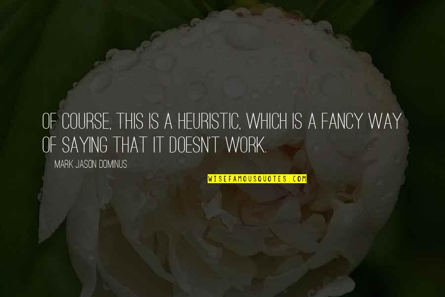 Heuristics Quotes By Mark Jason Dominus: Of course, this is a heuristic, which is Heuristics Quotes By Mark Jason Dominus: Of course, this is a heuristic, which is