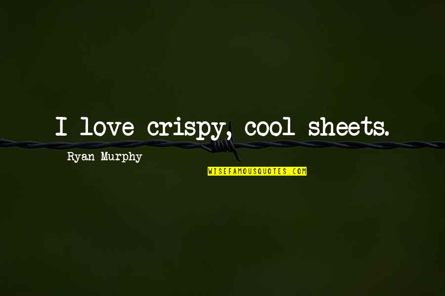 Heuristics Quotes By Ryan Murphy: I love crispy, cool sheets. Heuristics Quotes By Ryan Murphy: I love crispy, cool sheets.