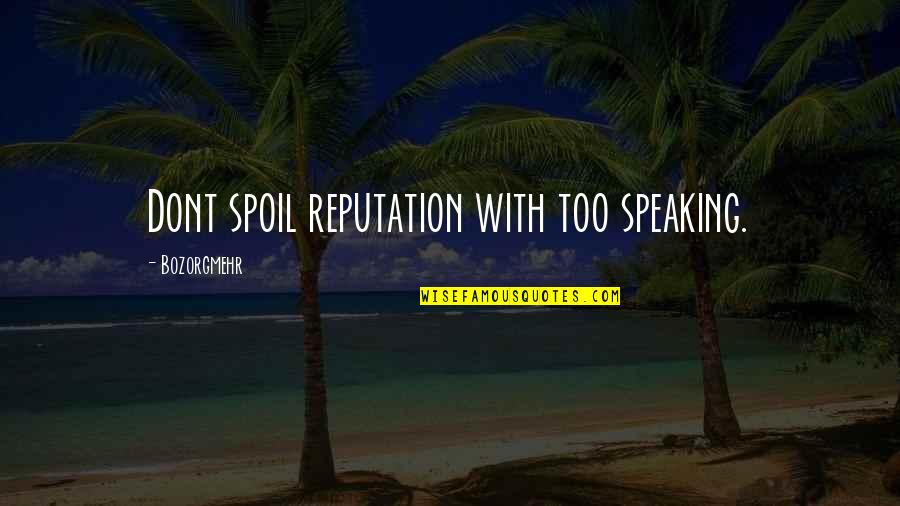 Heurtent Quotes By Bozorgmehr: Dont spoil reputation with too speaking. Heurtent Quotes By Bozorgmehr: Dont spoil reputation with too speaking.