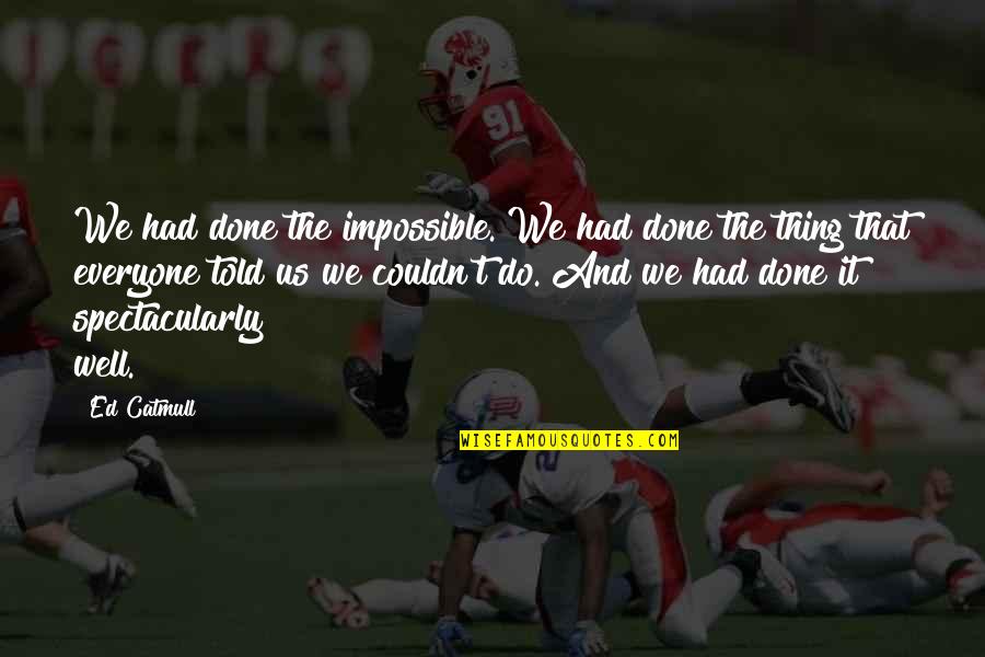 Heurtent Quotes By Ed Catmull: We had done the impossible. We had done Heurtent Quotes By Ed Catmull: We had done the impossible. We had done
