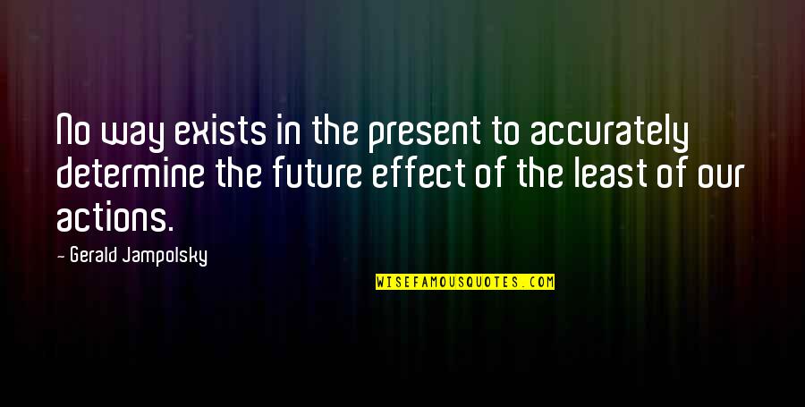 Heusden Schaffer Quotes By Gerald Jampolsky: No way exists in the present to accurately Heusden Schaffer Quotes By Gerald Jampolsky: No way exists in the present to accurately