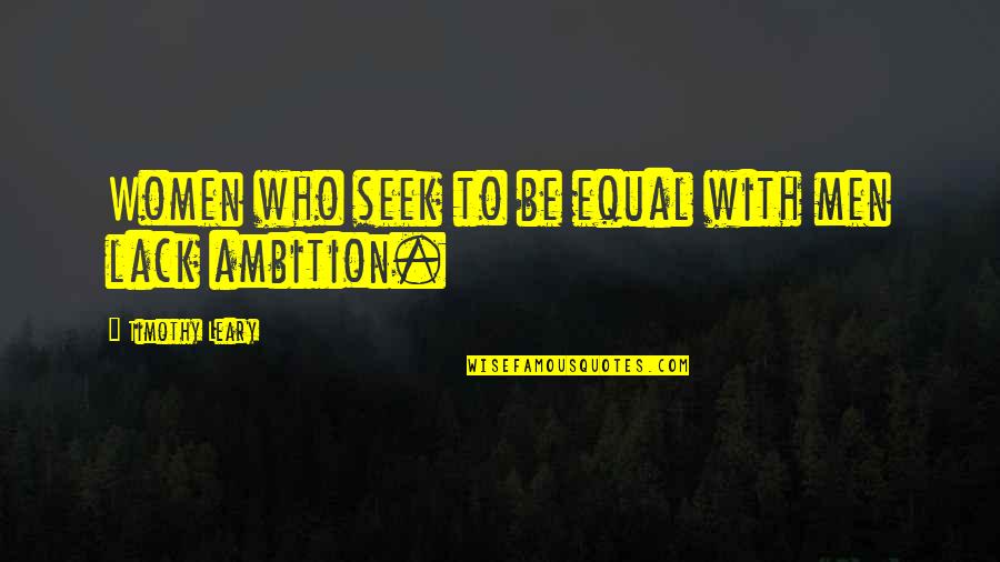 Heusden Schaffer Quotes By Timothy Leary: Women who seek to be equal with men Heusden Schaffer Quotes By Timothy Leary: Women who seek to be equal with men