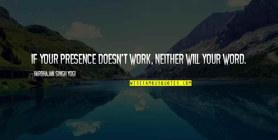Heuser Quotes By Harbhajan Singh Yogi: If your presence doesn't work, neither will your Heuser Quotes By Harbhajan Singh Yogi: If your presence doesn't work, neither will your