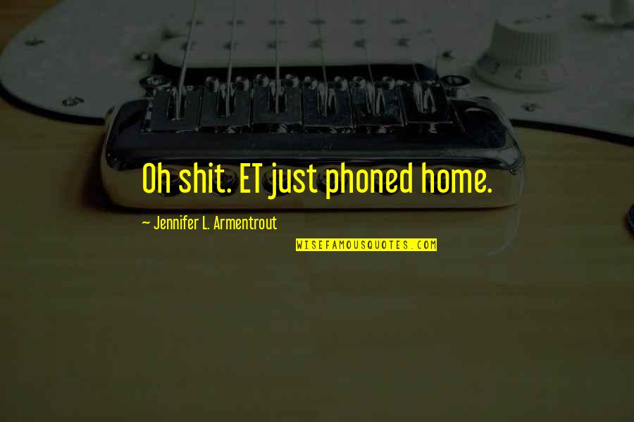 Heuser Quotes By Jennifer L. Armentrout: Oh shit. ET just phoned home. Heuser Quotes By Jennifer L. Armentrout: Oh shit. ET just phoned home.