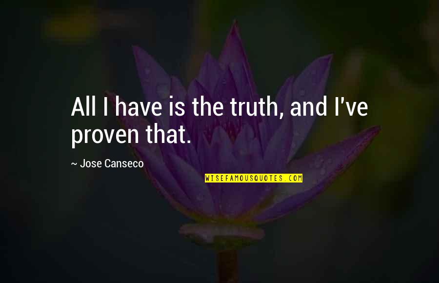 Heute Im Quotes By Jose Canseco: All I have is the truth, and I've Heute Im Quotes By Jose Canseco: All I have is the truth, and I've