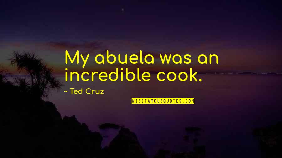 Heuters Quotes By Ted Cruz: My abuela was an incredible cook. Heuters Quotes By Ted Cruz: My abuela was an incredible cook.