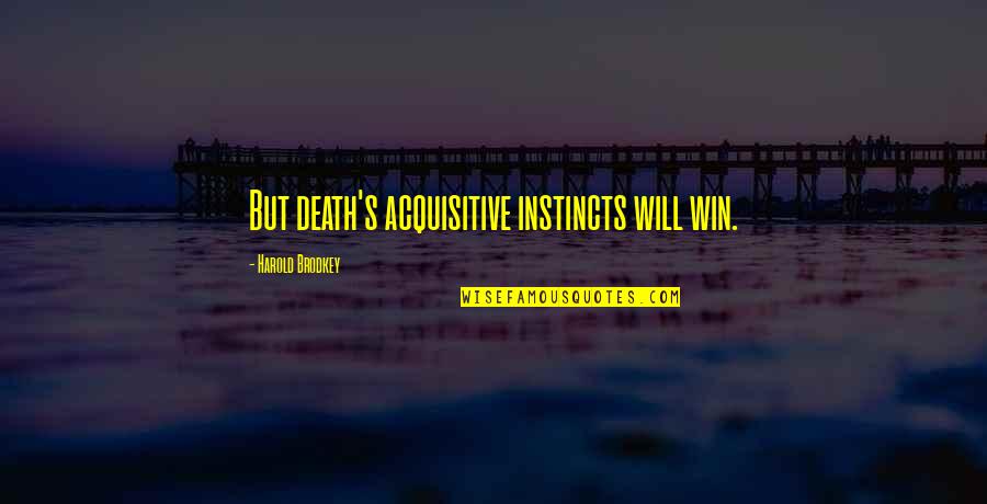 Heuts Quotes By Harold Brodkey: But death's acquisitive instincts will win. Heuts Quotes By Harold Brodkey: But death's acquisitive instincts will win.