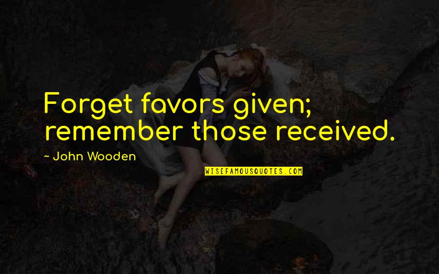 Heuvel Quotes By John Wooden: Forget favors given; remember those received.