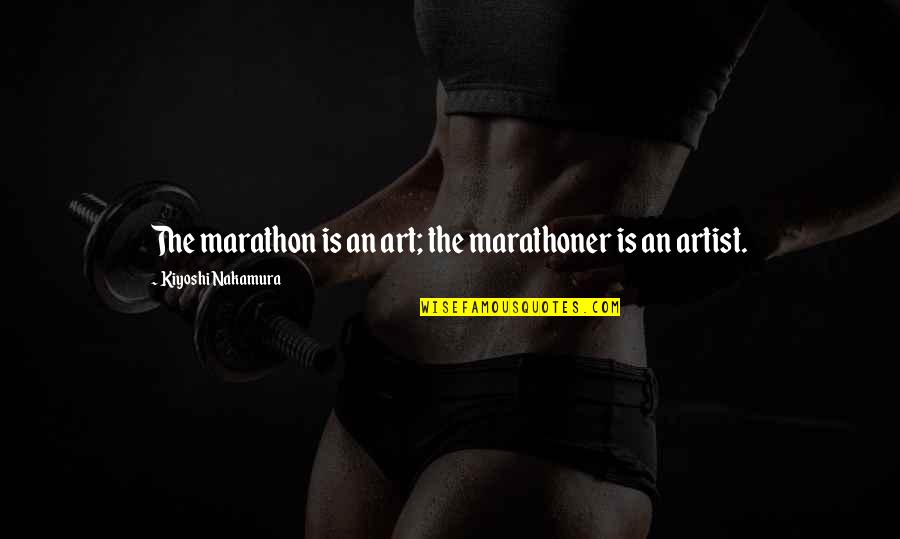 Hev Quotes By Kiyoshi Nakamura: The marathon is an art; the marathoner is Hev Quotes By Kiyoshi Nakamura: The marathon is an art; the marathoner is