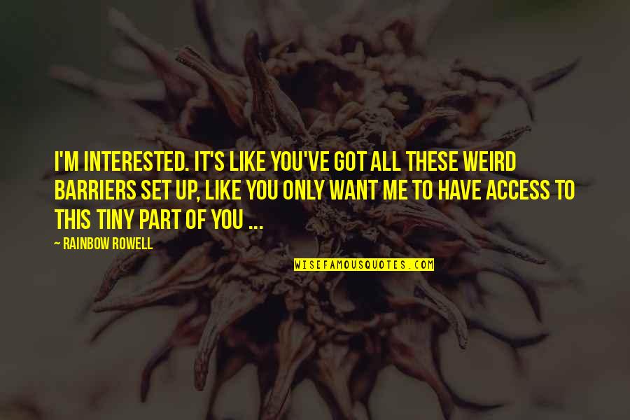 Heval Mora Quotes By Rainbow Rowell: I'm interested. It's like you've got all these Heval Mora Quotes By Rainbow Rowell: I'm interested. It's like you've got all these