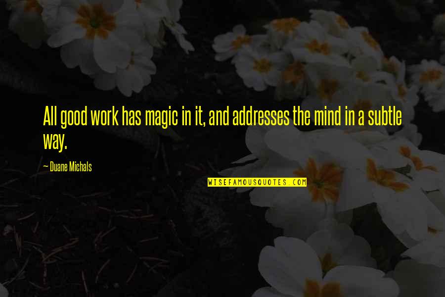 Hevc Quotes By Duane Michals: All good work has magic in it, and