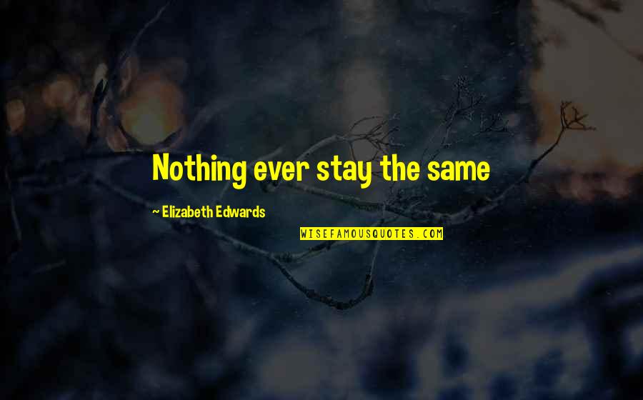 Heve Quotes By Elizabeth Edwards: Nothing ever stay the same
